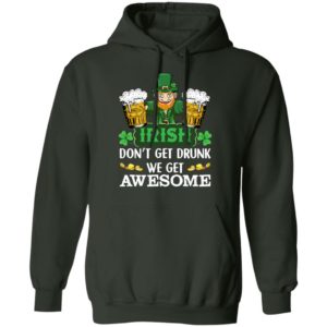 Irish Don't Get Drunk We Get Awesome Happy Patrick's Day Shirt