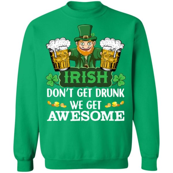 Irish Don't Get Drunk We Get Awesome Happy Patrick's Day Shirt