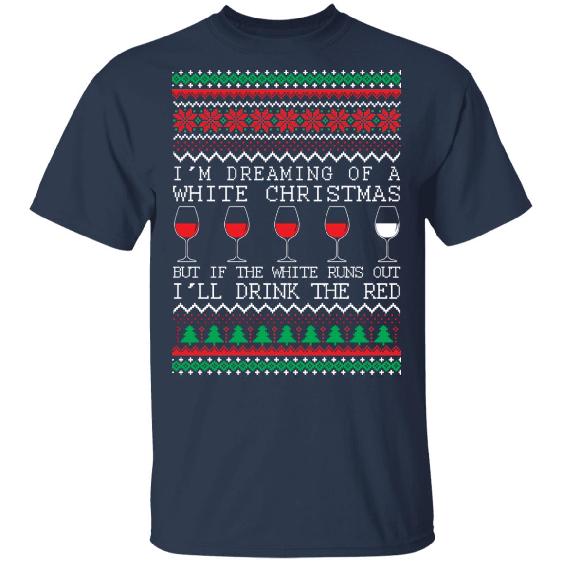 I'm Dreaming Of A White Christmas But If The White Runs Out I'll Drink The Red Christmas Shirt