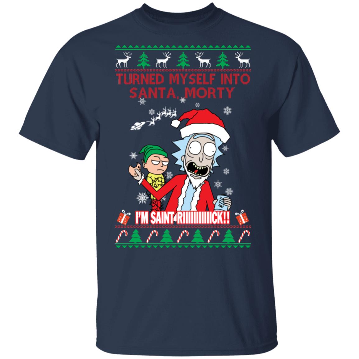 I Turned Myself Into Santa Morty I'm Saint Riiiiick Christmas Shirt