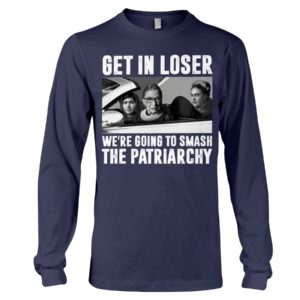 Ruth Bader Ginsburg Get In Loser We’re Going To Smash The Patriarchy RBG Shirt