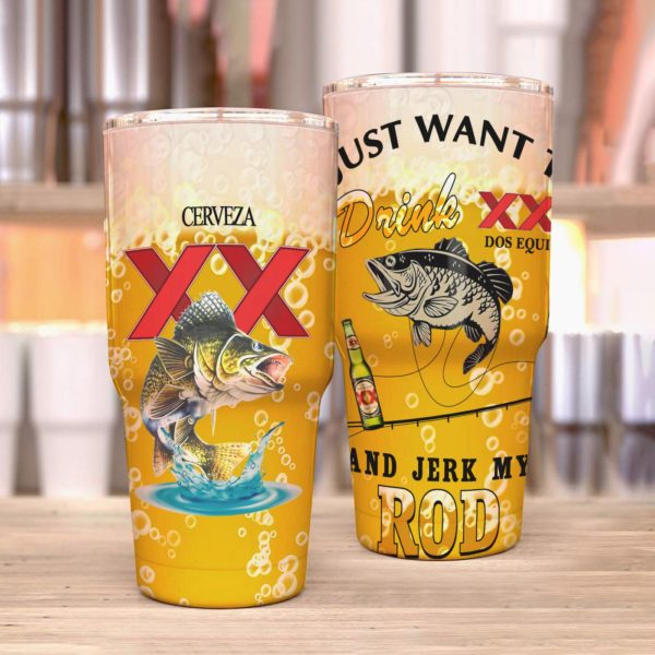 Fishing I Just Want To Drink Dos Equis And Jerk My Rod Customized Tumbler Cup