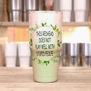 This Redhead Does Not Play Well With Stupid People Tumbler 20oz