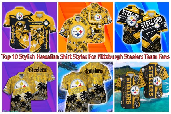 Top 10 Stylish Hawaiian Shirt Styles For Pittsburgh Steelers Team Fans