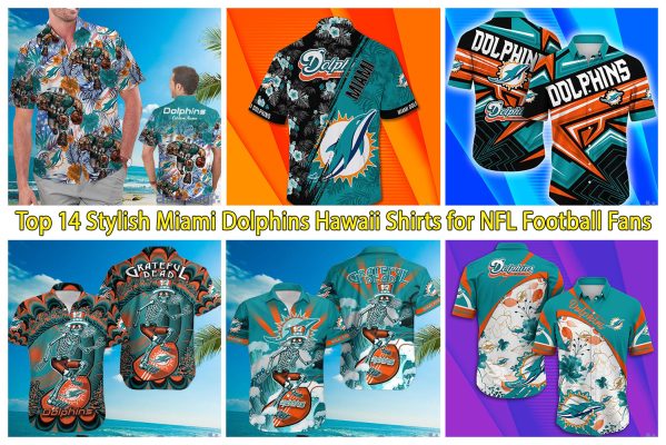 Top 14 Stylish Miami Dolphins Hawaii Shirts for NFL Football Fans