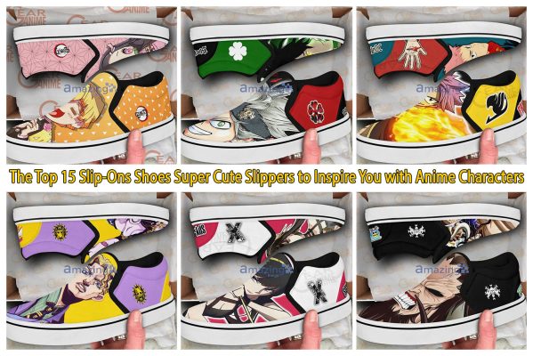 The Top 15 Slip-Ons Shoes Super Cute Slippers to Inspire You with Anime Characters