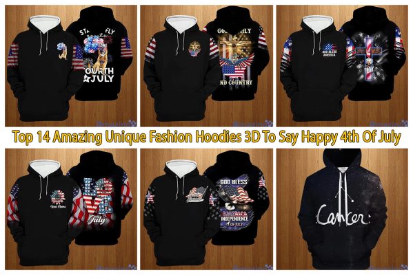 Top 14 Amazing Unique Fashion Hoodies 3D To Say Happy 4th Of July