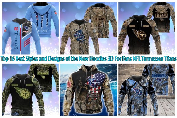 Top 16 Best Styles and Designs of the New Hoodies 3D For Fans NFL Tennessee Titans